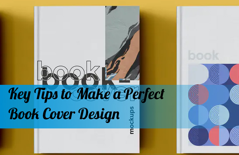 Key Tips to Make a Perfect Book Cover Design