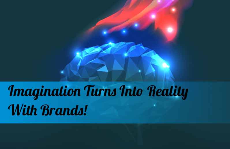 Imagination Turns Into Reality With Brands!