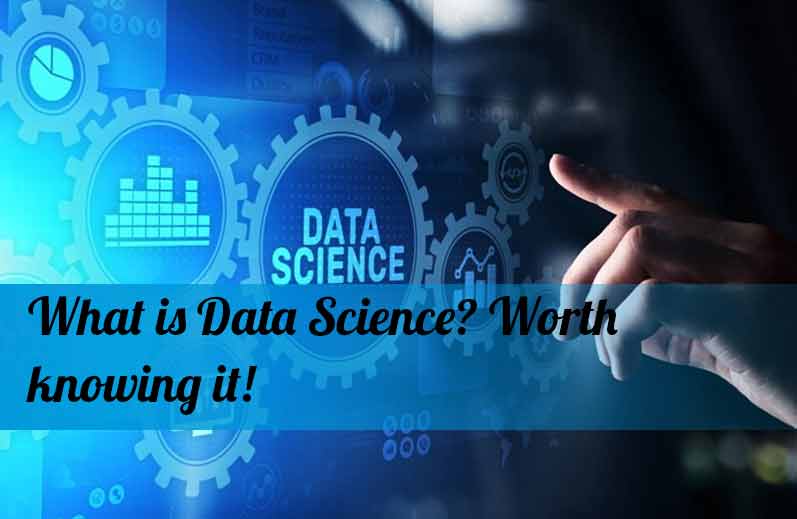 What is Data Science? Worth knowing it!