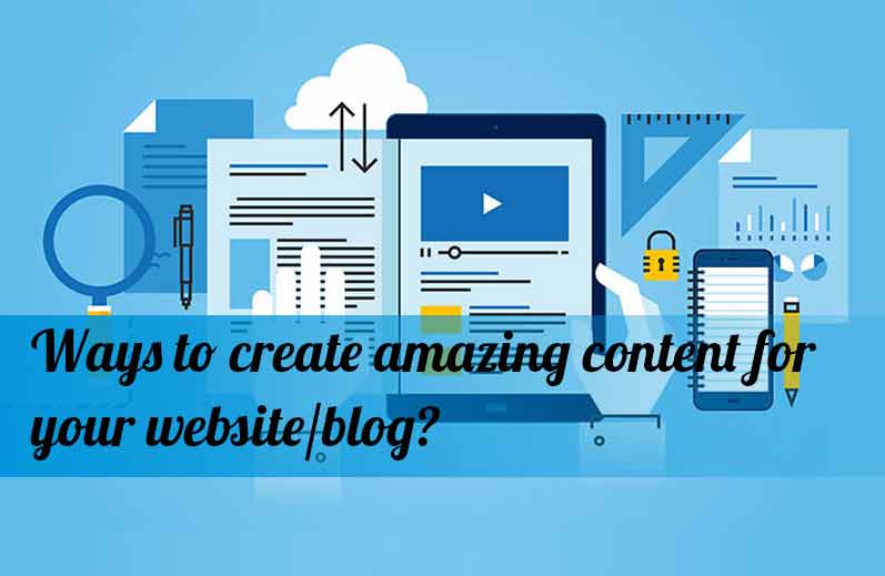 Ways to create amazing content for your website/blog?