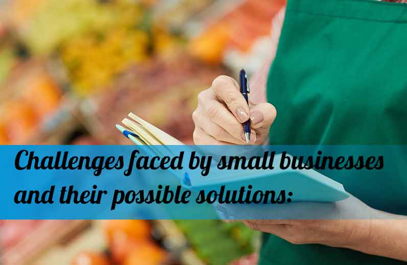 Challenges faced by small businesses and their possible solutions: